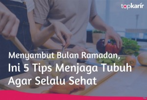 Menyambut Bulan Ramadan, Ini 5 Tips Menjaga Tubuh Agar Selalu Sehat | TopKarir.com