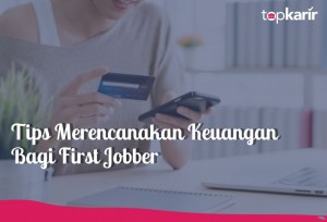 Tips Merencanakan Keuangan Bagi First Jobber | TopKarir.com