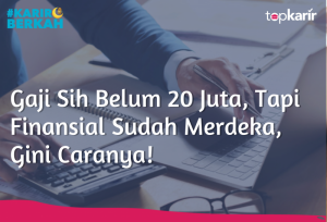 Gaji Sih Belum 20 Juta, Tapi Finansial Sudah Merdeka, Gini Caranya | TopKarir.com